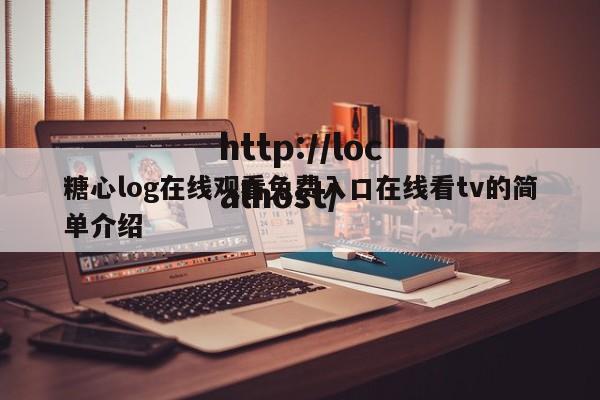 糖心log在线观看免费入口在线看tv的简单介绍