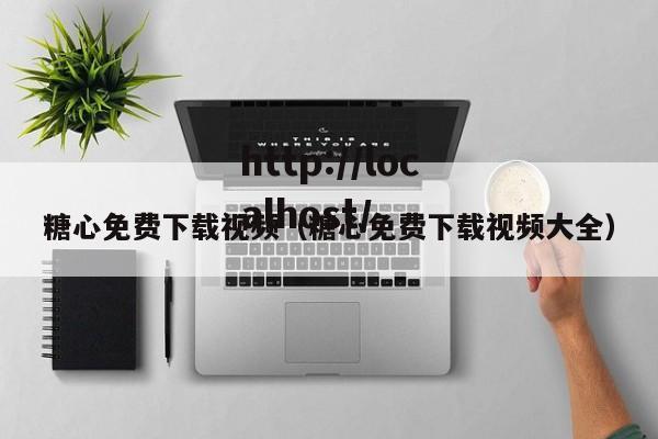 糖心免费下载视频(糖心免费下载视频大全)