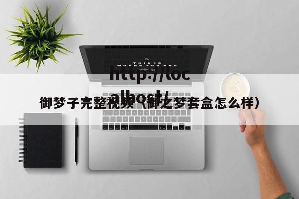 御梦子完整视频(御之梦套盒怎么样)